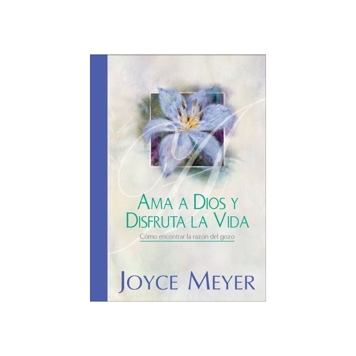 Ama A Dios Y Disfruta La Vida: Como encontrar la razón del Gozo